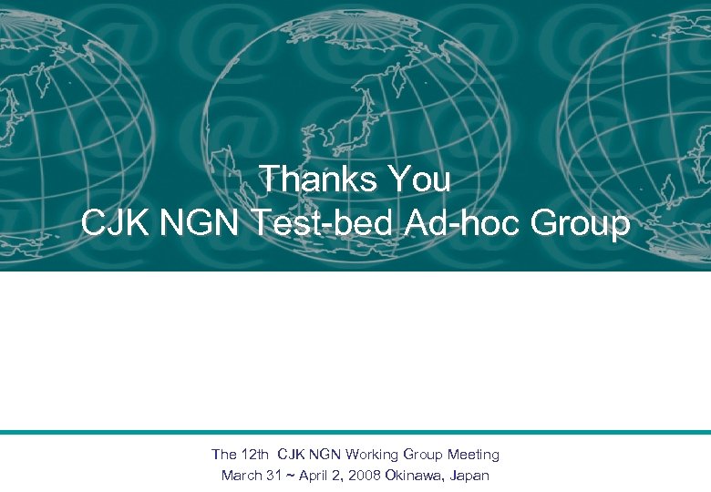 Thanks You CJK NGN Test-bed Ad-hoc Group The 12 th CJK NGN Working Group