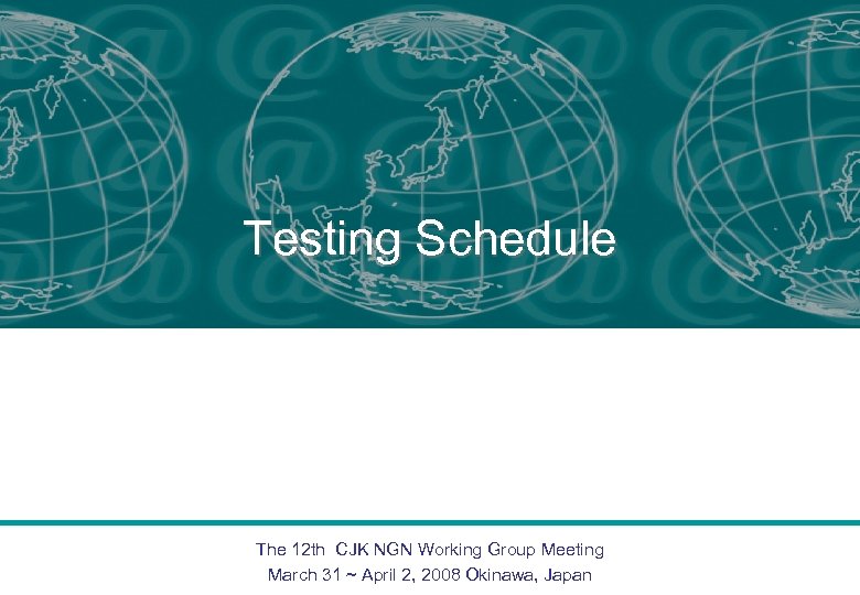 Testing Schedule The 12 th CJK NGN Working Group Meeting March 31 ~ April