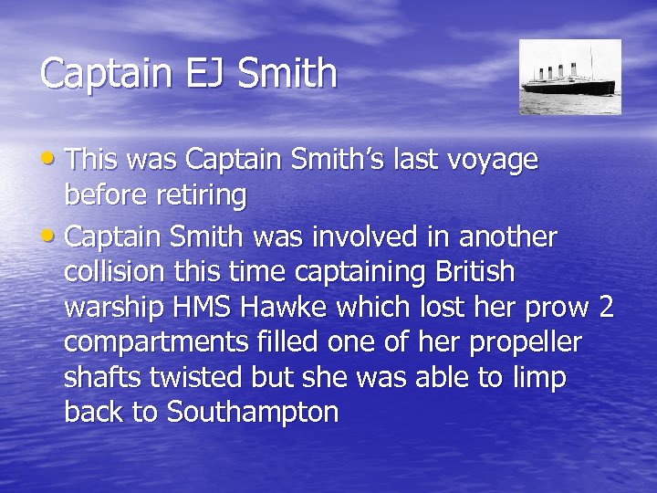 Captain EJ Smith • This was Captain Smith’s last voyage before retiring • Captain