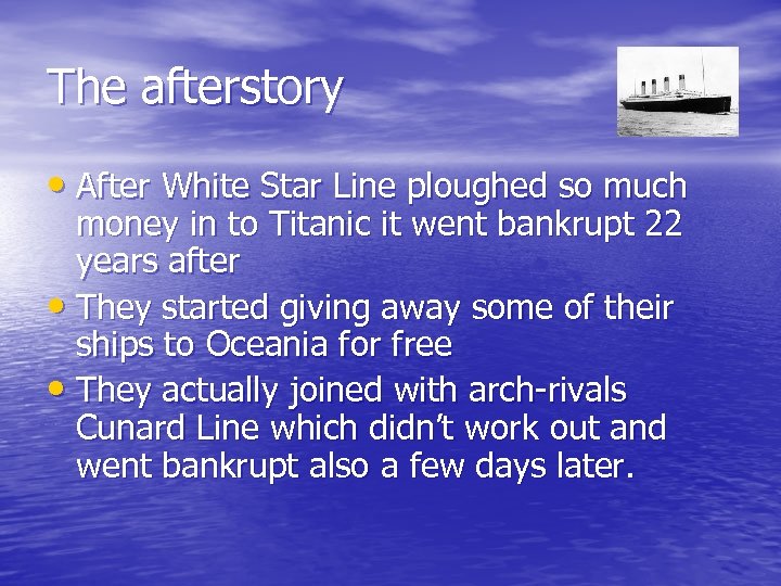 The afterstory • After White Star Line ploughed so much money in to Titanic