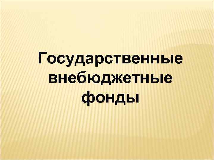 Государственные внебюджетные фонды 