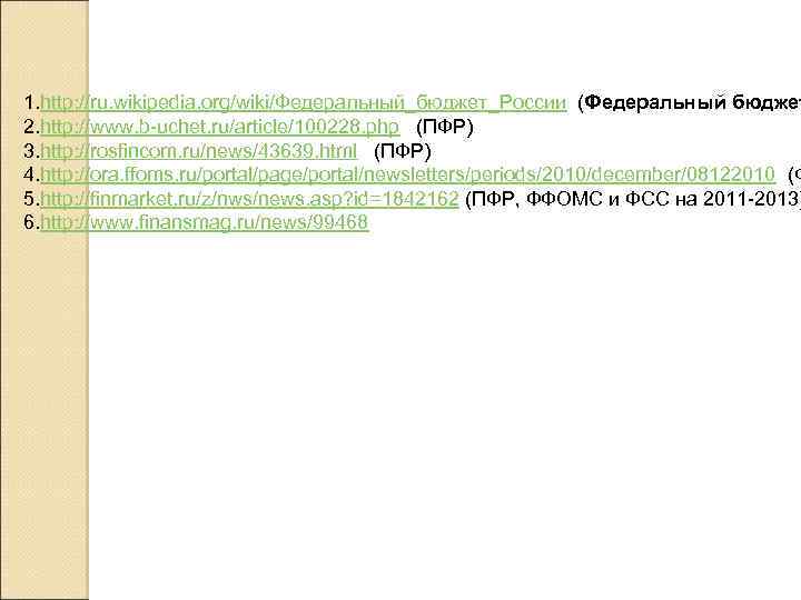 1. http: //ru. wikipedia. org/wiki/Федеральный_бюджет_России (Федеральный бюджет 2. http: //www. b-uchet. ru/article/100228. php (ПФР)