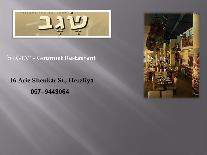 ‘SEGEV’ - Gourmet Restaurant 16 Arie Shenkar St. , Herzliya 057– 9443064 