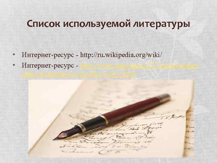 Список используемой литературы • Интернет-ресурс - http: //ru. wikipedia. org/wiki/ • Интернет-ресурс - http: