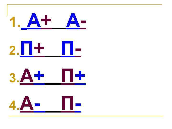 А+ 2. П+ 3. А+ 4. А 1. АПП+ П- 