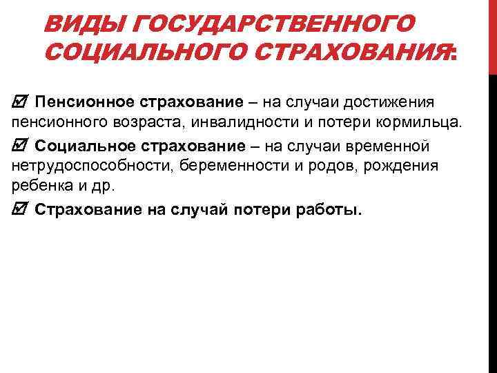 ВИДЫ ГОСУДАРСТВЕННОГО СОЦИАЛЬНОГО СТРАХОВАНИЯ: Пенсионное страхование – на случаи достижения пенсионного возраста, инвалидности и