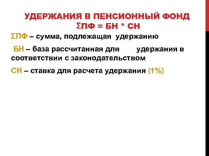 УДЕРЖАНИЯ В ПЕНСИОННЫЙ ФОНД ƩПФ = БН * СН ƩПФ – сумма, подлежащая удержанию