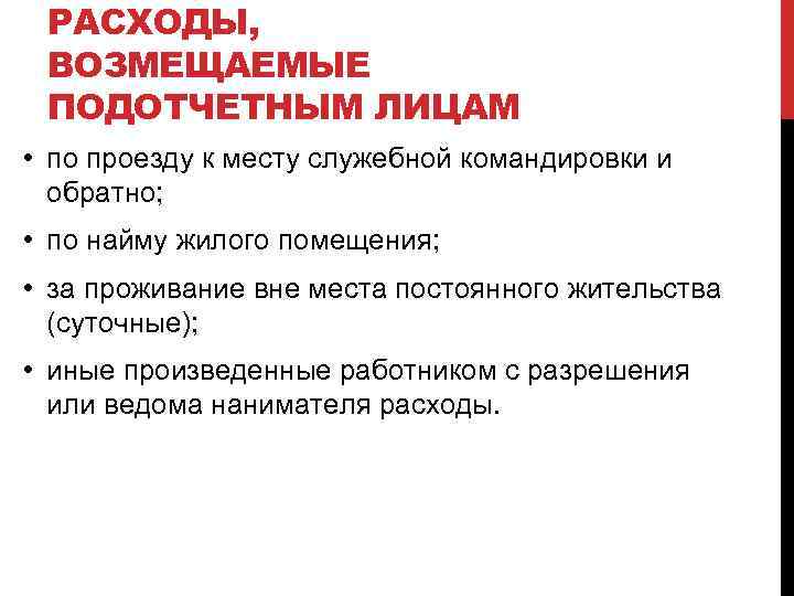 РАСХОДЫ, ВОЗМЕЩАЕМЫЕ ПОДОТЧЕТНЫМ ЛИЦАМ • по проезду к месту служебной командировки и обратно; •