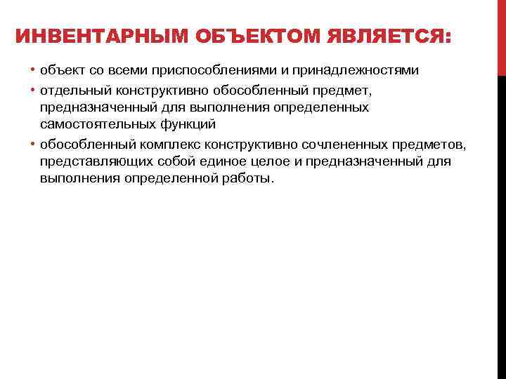 ИНВЕНТАРНЫМ ОБЪЕКТОМ ЯВЛЯЕТСЯ: • объект со всеми приспособлениями и принадлежностями • отдельный конструктивно обособленный