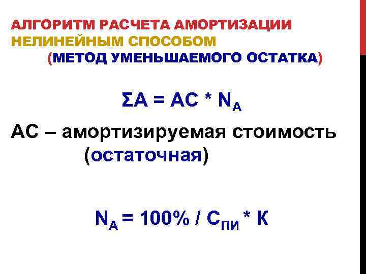 АЛГОРИТМ РАСЧЕТА АМОРТИЗАЦИИ НЕЛИНЕЙНЫМ СПОСОБОМ (МЕТОД УМЕНЬШАЕМОГО ОСТАТКА) ΣА = АС * NА АС