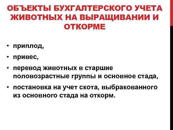 ОБЪЕКТЫ БУХГАЛТЕРСКОГО УЧЕТА ЖИВОТНЫХ НА ВЫРАЩИВАНИИ И ОТКОРМЕ • приплод, • привес, • перевод