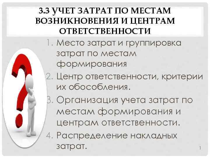 3. 3 УЧЕТ ЗАТРАТ ПО МЕСТАМ ВОЗНИКНОВЕНИЯ И ЦЕНТРАМ ОТВЕТСТВЕННОСТИ 1. Место затрат и