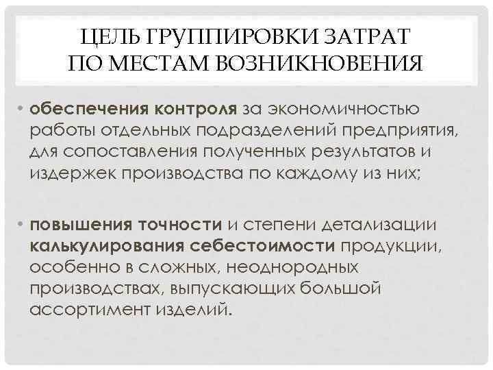 ЦЕЛЬ ГРУППИРОВКИ ЗАТРАТ ПО МЕСТАМ ВОЗНИКНОВЕНИЯ • обеспечения контроля за экономичностью работы отдельных подразделений
