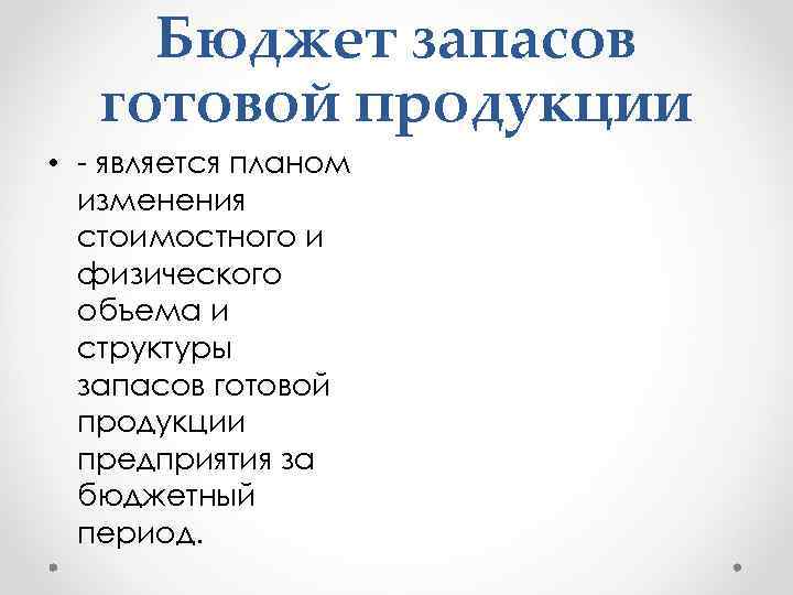 Бюджет запасов готовой продукции • - является планом изменения стоимостного и физического объема и
