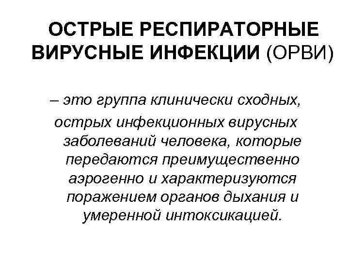 ОСТРЫЕ РЕСПИРАТОРНЫЕ ВИРУСНЫЕ ИНФЕКЦИИ (ОРВИ) – это группа клинически сходных, острых инфекционных вирусных заболеваний