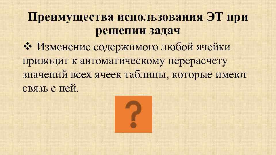 Преимущества использования ЭТ при решении задач v Изменение содержимого любой ячейки приводит к автоматическому