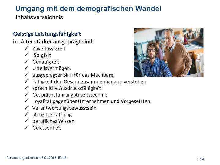 Umgang mit demografischen Wandel Inhaltsverzeichnis Geistige Leistungsfähigkeit im Alter stärker ausgeprägt sind: ü ü