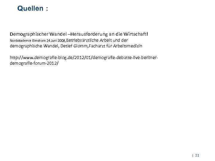 Quellen : Demographischer Wandel –Herausforderung an die Wirtschaft! Nordakademie Elmshorn 24. Juni 2008, Betriebsärztliche