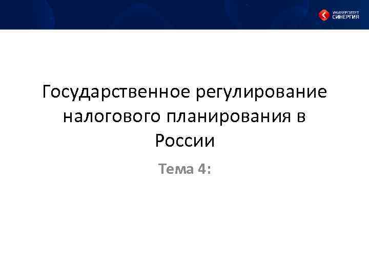 Государственное регулирование налогового планирования в России Тема 4: 