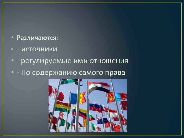  • Различаются: источники • - регулируемые ими отношения • - По содержанию самого