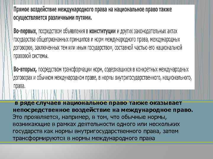 в ряде случаев национальное право также оказывает непосредственное воздействие на международное право. Это проявляется,