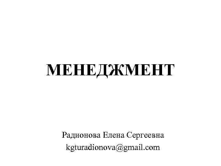 МЕНЕДЖМЕНТ Радионова Елена Сергеевна kgturadionova@gmail. com 