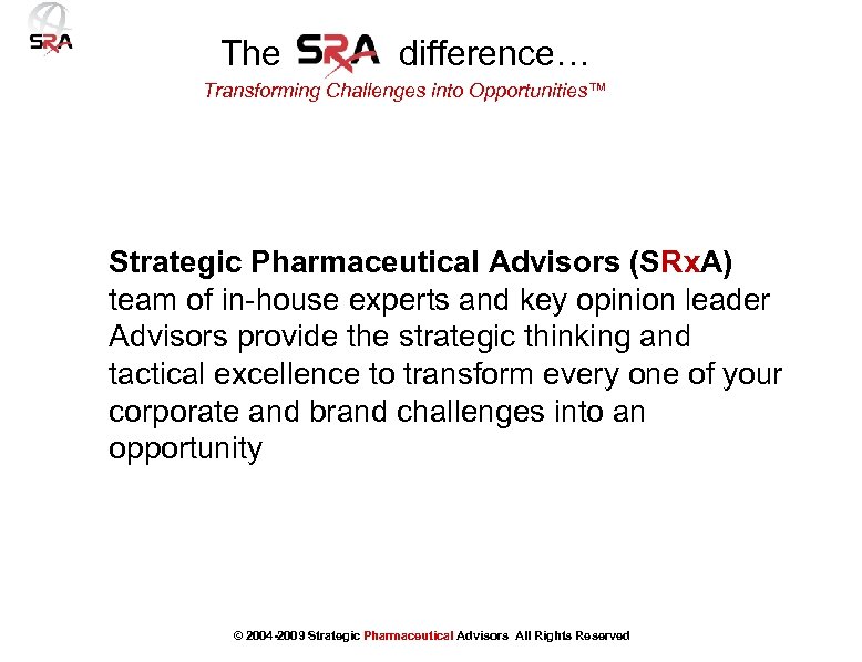 The difference… Transforming Challenges into Opportunities™ Strategic Pharmaceutical Advisors (SRx. A) team of in-house