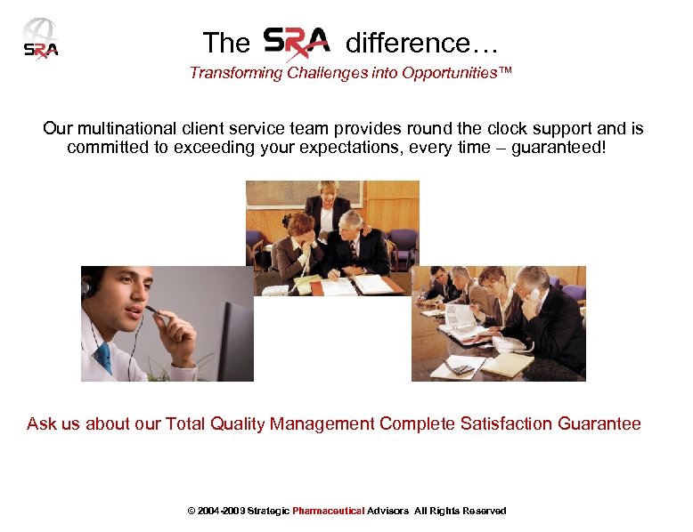 The difference… Transforming Challenges into Opportunities™ Our multinational client service team provides round the