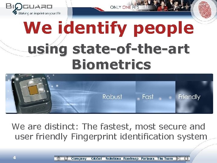 We identify people using state-of-the-art Biometrics We are distinct: The fastest, most secure and