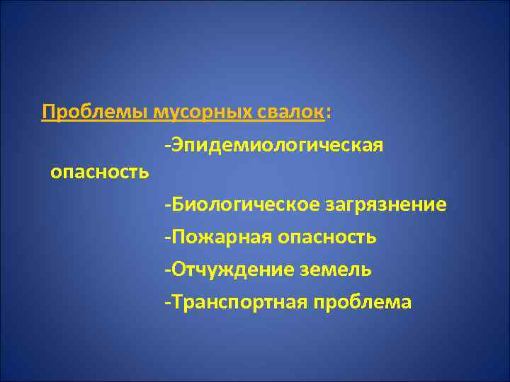  Проблемы мусорных свалок: -Эпидемиологическая опасность -Биологическое загрязнение -Пожарная опасность -Отчуждение земель -Транспортная проблема