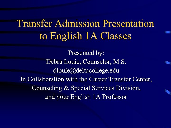 Transfer Admission Presentation to English 1 A Classes Presented by: Debra Louie, Counselor, M.