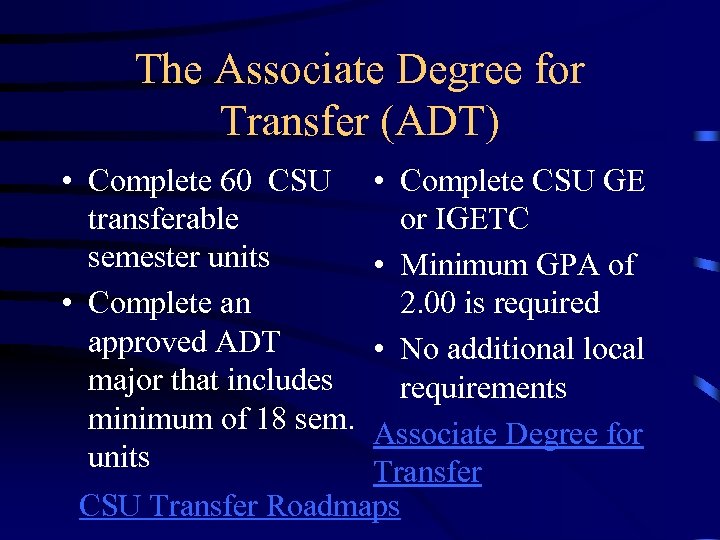 The Associate Degree for Transfer (ADT) • Complete 60 CSU transferable semester units •