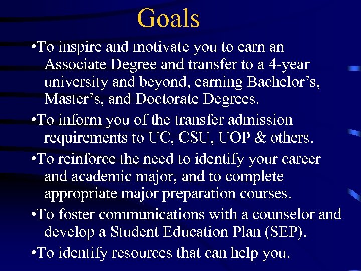 Goals • To inspire and motivate you to earn an Associate Degree and transfer