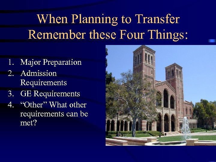 When Planning to Transfer Remember these Four Things: 1. Major Preparation 2. Admission Requirements