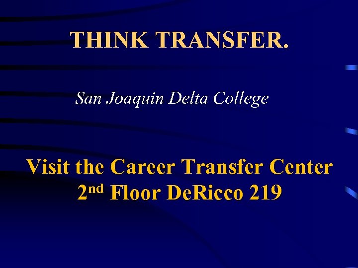 THINK TRANSFER. San Joaquin Delta College Visit the Career Transfer Center 2 nd Floor