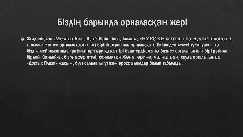 Біздің барында орналасқан жері Жолдасбеков -Mendikulova. Неге? Біріншіден, Алматы, «HYPOXI» қаласында ең үлкен және