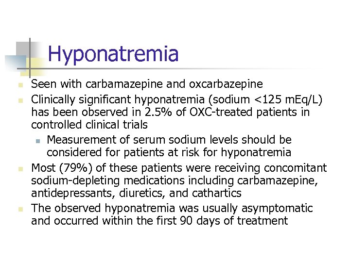 Hyponatremia n n Seen with carbamazepine and oxcarbazepine Clinically significant hyponatremia (sodium <125 m.