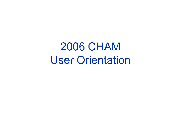 2006 CHAM User Orientation 