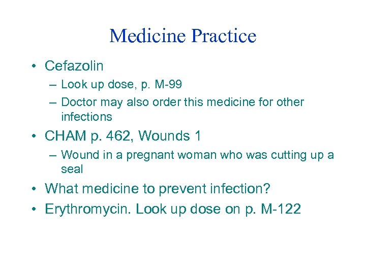 Medicine Practice • Cefazolin – Look up dose, p. M-99 – Doctor may also