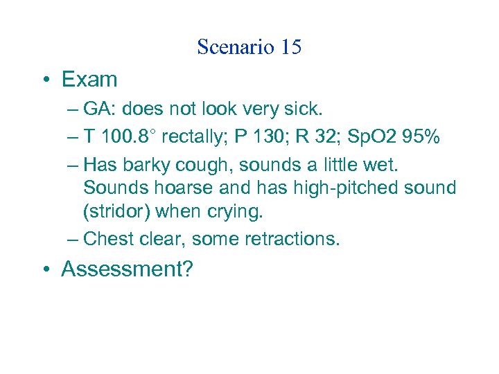 Scenario 15 • Exam – GA: does not look very sick. – T 100.