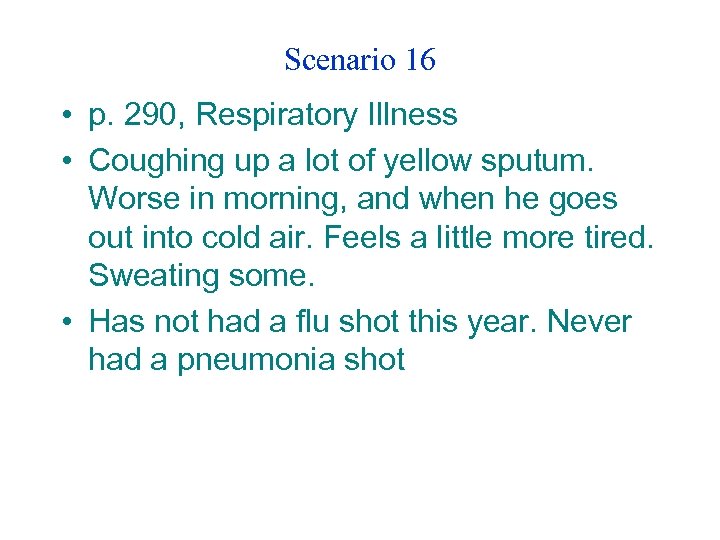 Scenario 16 • p. 290, Respiratory Illness • Coughing up a lot of yellow