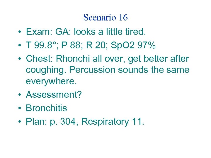 Scenario 16 • Exam: GA: looks a little tired. • T 99. 8°; P