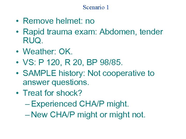 Scenario 1 • Remove helmet: no • Rapid trauma exam: Abdomen, tender RUQ. •