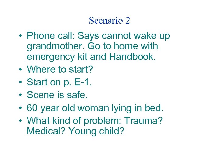 Scenario 2 • Phone call: Says cannot wake up grandmother. Go to home with