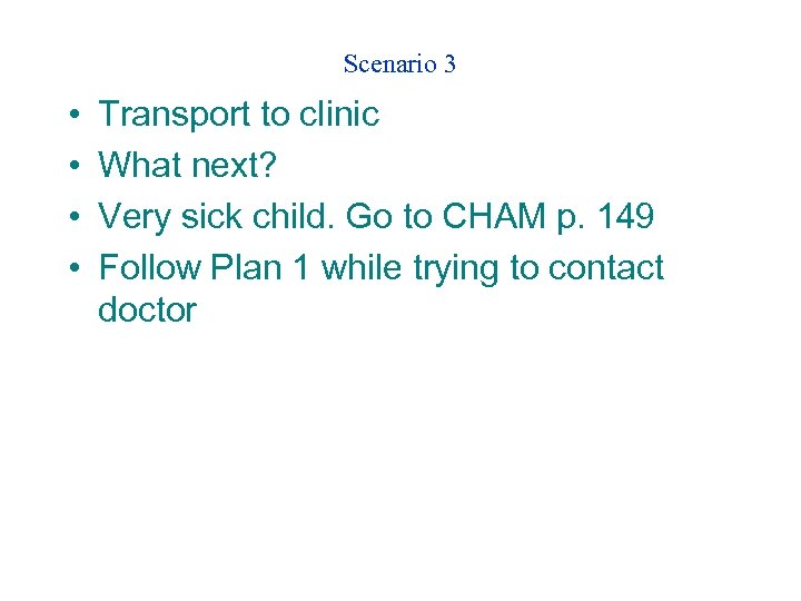 Scenario 3 • • Transport to clinic What next? Very sick child. Go to