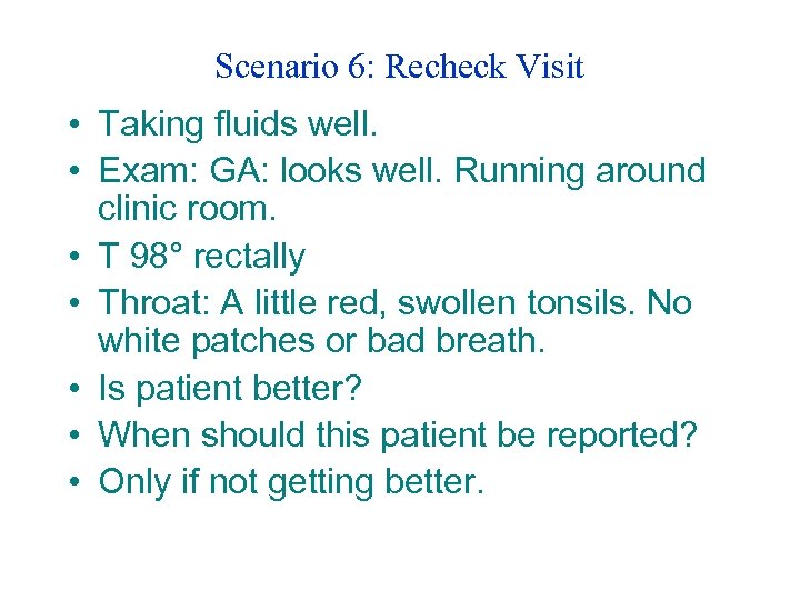 Scenario 6: Recheck Visit • Taking fluids well. • Exam: GA: looks well. Running