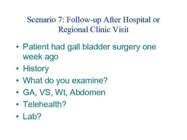 Scenario 7: Follow-up After Hospital or Regional Clinic Visit • Patient had gall bladder