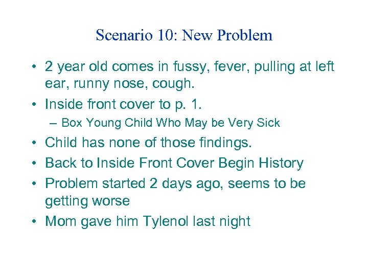 Scenario 10: New Problem • 2 year old comes in fussy, fever, pulling at