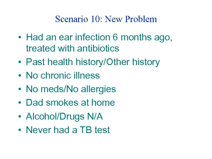 Scenario 10: New Problem • Had an ear infection 6 months ago, treated with