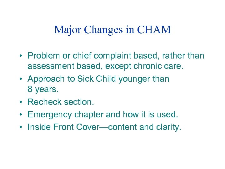 Major Changes in CHAM • Problem or chief complaint based, rather than assessment based,